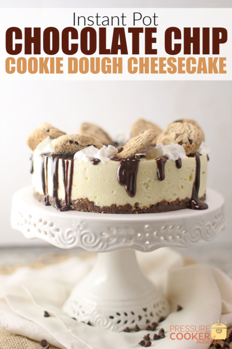 This Instant Pot Chocolate Chip Cookie Dough Cheesecake on a white cake stand with text